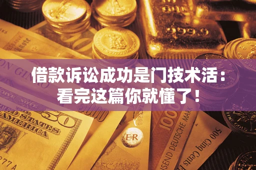 北京借款诉讼成功是门技术活：看完这篇你就懂了！